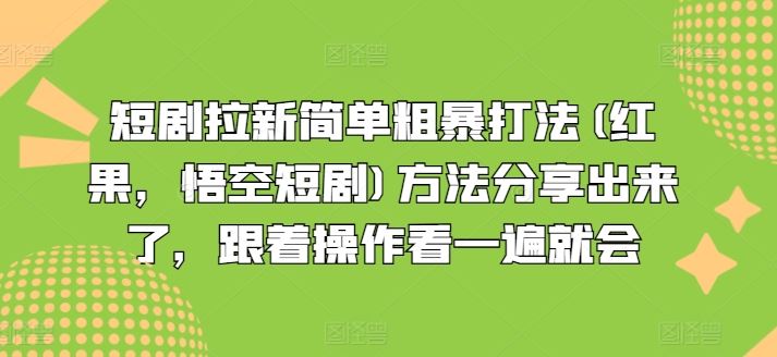 短剧拉新简单粗暴打法(红果，悟空短剧)方法分享出来了，跟着操作看一遍就会 - 来及网络