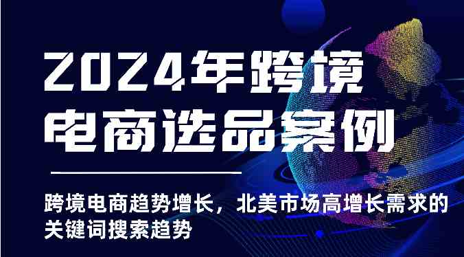 2024年跨境电商选品案例-北美市场高增长需求关键词搜索趋势（更新) - 来及网络