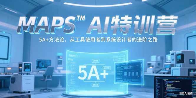 （15215期）MAPSAI特训营，掌握 5A+方法论，从工具使用者到系统设计者的进阶之路 - 来及网络