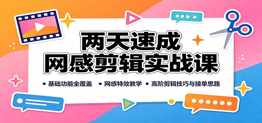 两天速成网感剪辑实战课：基础功能全覆盖，网感特效教学，高阶剪辑技巧与接单思路 - 来及网络