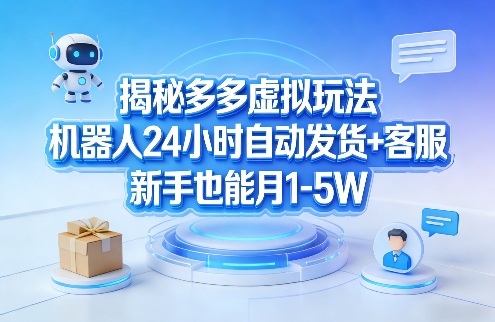 揭秘多多虚拟玩法，机器人24小时自动发货+客服，新手也能月1-5W！ - 来及网络
