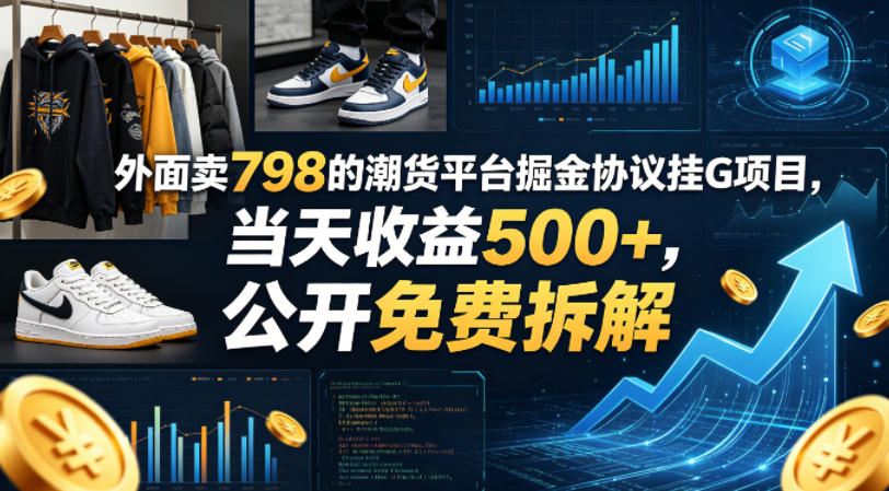 外面卖798的潮货平台掘金协议挂G项目，当天收益500+，公开免费拆解【揭秘】 - 来及网络