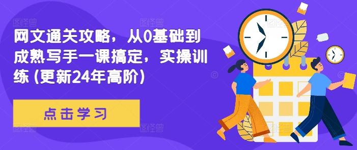 网文通关攻略，从0基础到成熟写手一课搞定，实操训练(更新24年高阶) - 来及网络