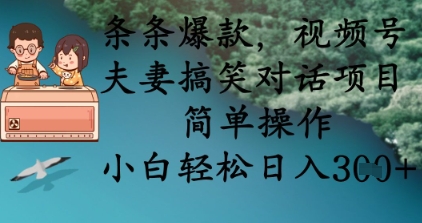 条条爆款，视频号夫妻搞笑对话项目，简单操作，小白轻松日入3张 - 来及网络