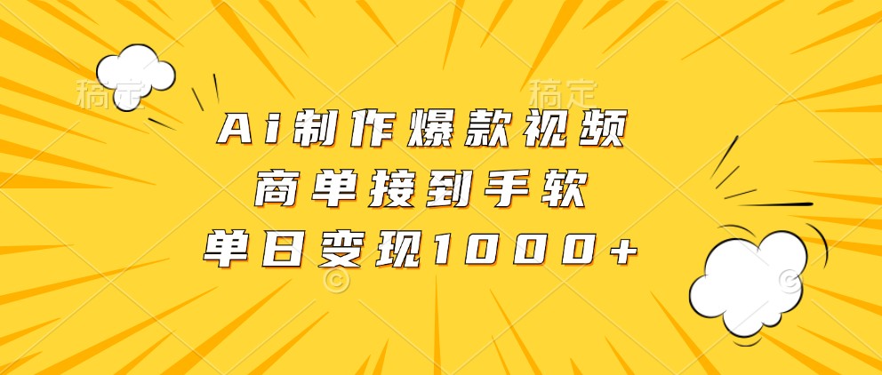 Ai制作爆款视频，商单接到手软，单日变现1000+ - 来及网络