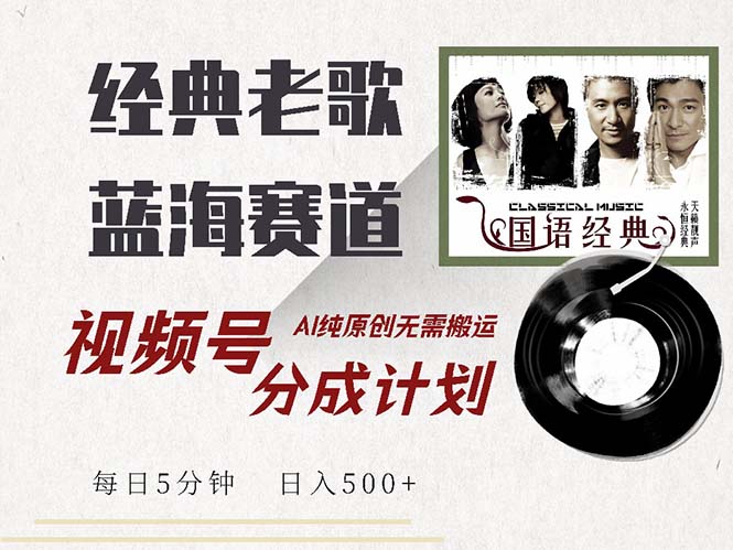 （13028期）最新经典老歌赛道，视频号分成计划收益拿到手软，AI纯原创，无需搬运每… - 来及网络