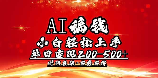（14260期）AI稿钱，小白轻松上手，单日200-500+多劳多得 - 来及网络