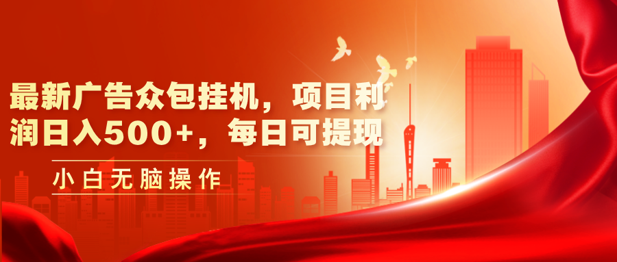 （11506期）最新广告众包挂机，项目利润日入500+，每日可提现 - 来及网络