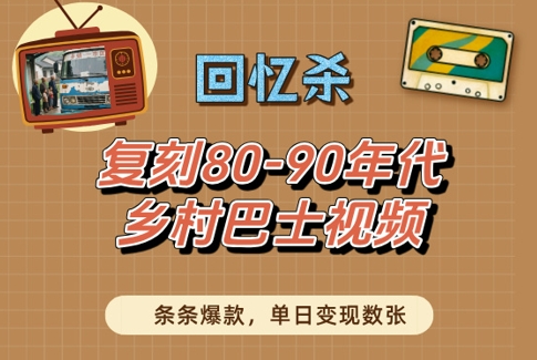 回忆杀！复刻80-90年代乡村巴士视频，条条爆款，单日变现数张 - 来及网络