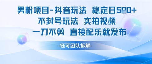 男粉项目抖音玩法稳定日收5张实拍视频一刀不剪直接配乐就发布不封号玩法 - 来及网络