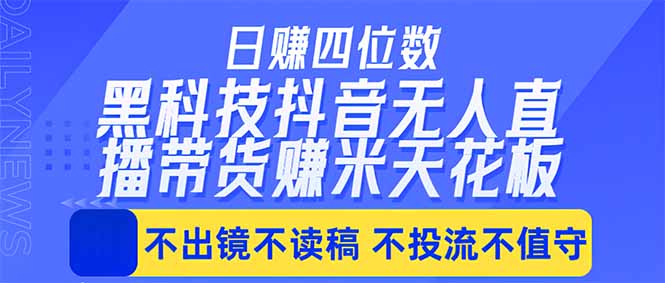 日入四位数！！最新黑科技抖音无人直播带货赚钱天花板，不出镜，不读稿，不投流，不值守，手… - 来及网络