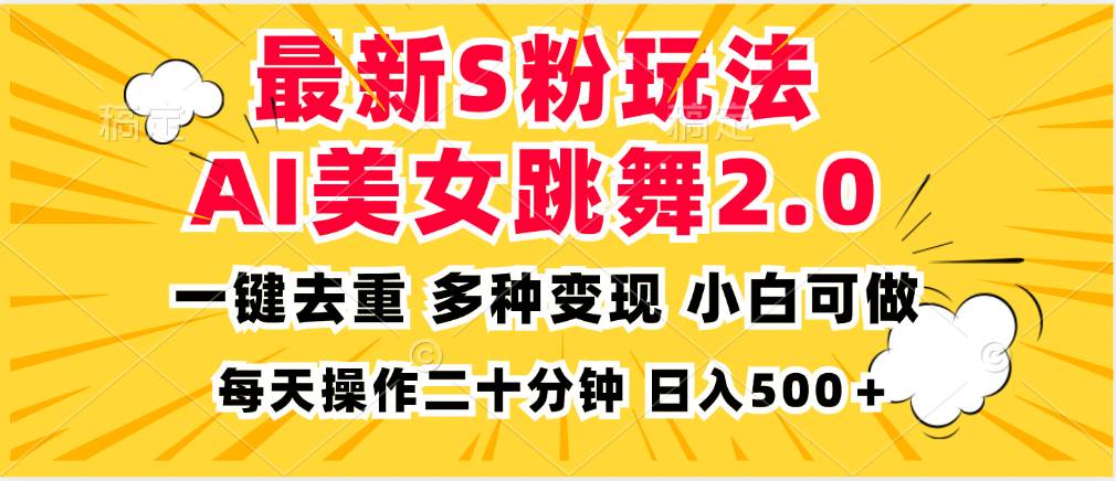 （13119期）最新S粉玩法，AI美女跳舞，项目简单，多种变现方式，小白可做，日入500… - 来及网络