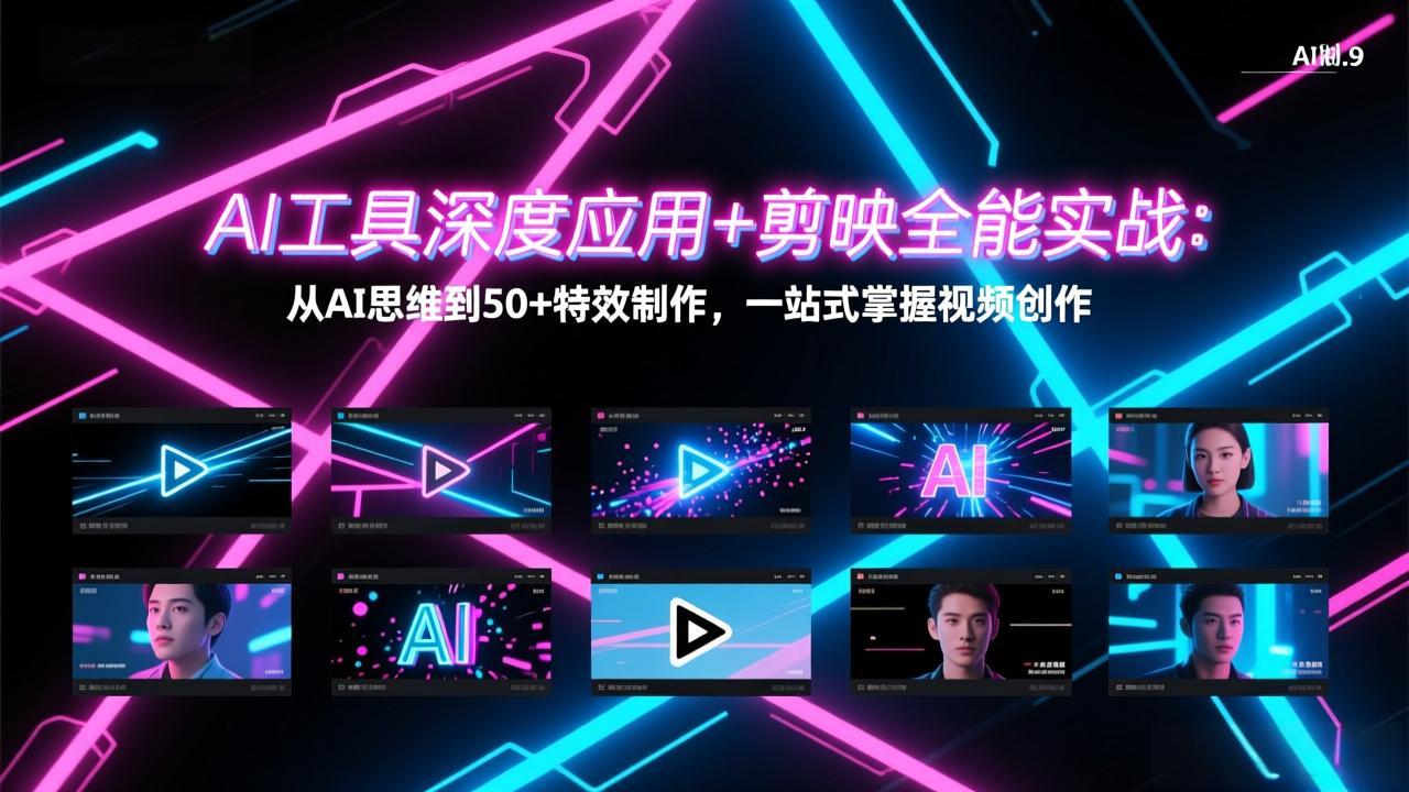 AI工具深度应用+剪映全能实战：从AI思维到50+特效制作，一站式掌握视频创作 - 来及网络