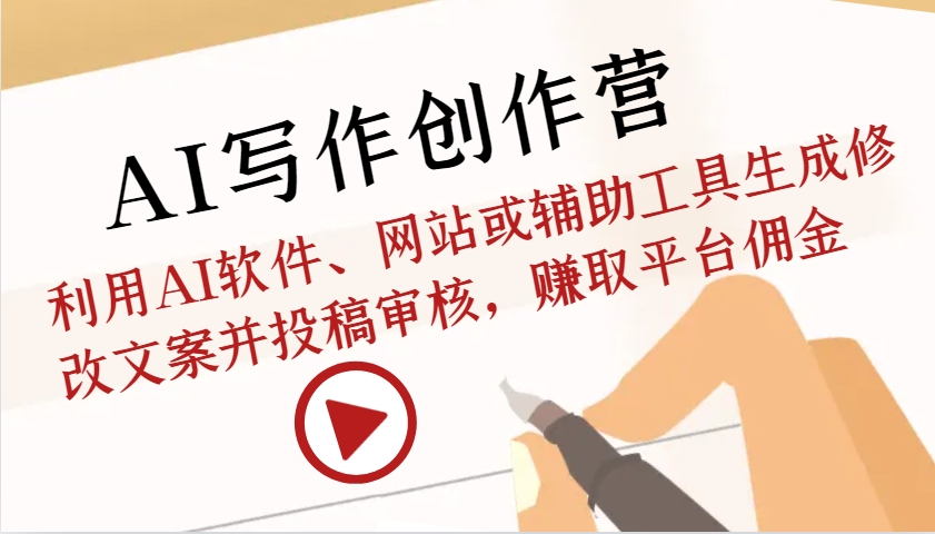 AI写作创作营：利用AI软件、网站或辅助工具生成修改文案并投稿审核，赚取平台佣金 - 来及网络