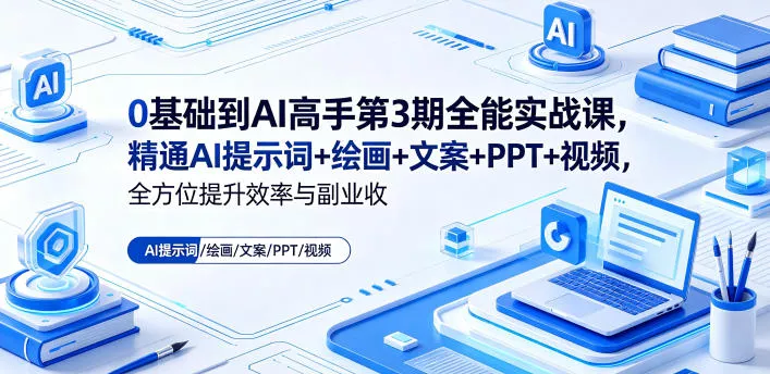 0基础到AI高手第3期全能实战课，精通AI提示词+绘画+文案+PPT+视频，全方位提升效率与副业收益 - 来及网络