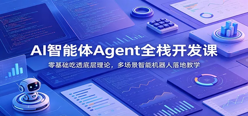 AI智能体Agent全栈开发课：零基础吃透底层理论，多场景智能机器人落地教学 - 来及网络