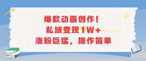 爆款动画创作！私域变现1W+涨粉巨猛，操作简单 - 来及网络