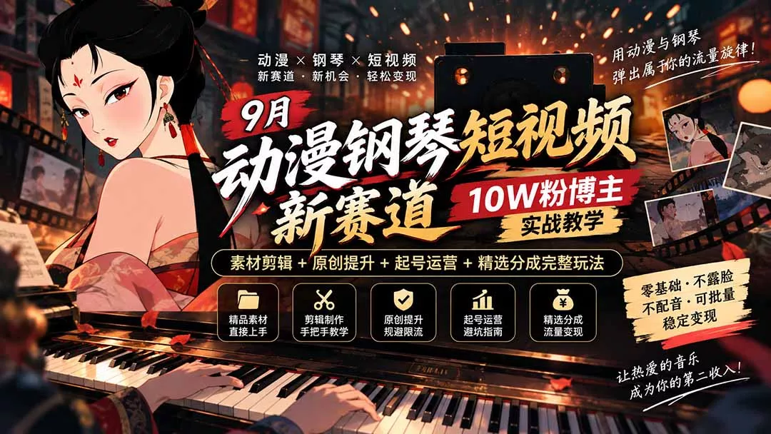 9月动漫钢琴短视频新赛道｜10W粉博主实战教学，素材剪辑+原创提升+起号运营+精选分成完整玩法 - 来及网络