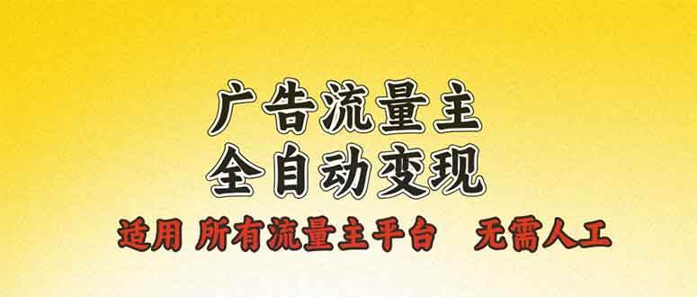 （13875期）广告流量主全自动变现，适用所有流量主平台，无需人工，单机日入500+ - 来及网络