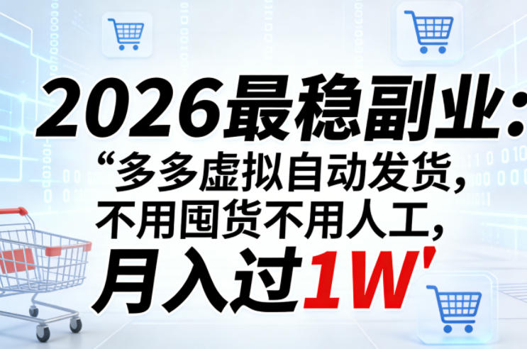 2026最稳副业：多多虚拟自动发货，不用囤货不用人工，月入过1W【揭秘】 - 来及网络