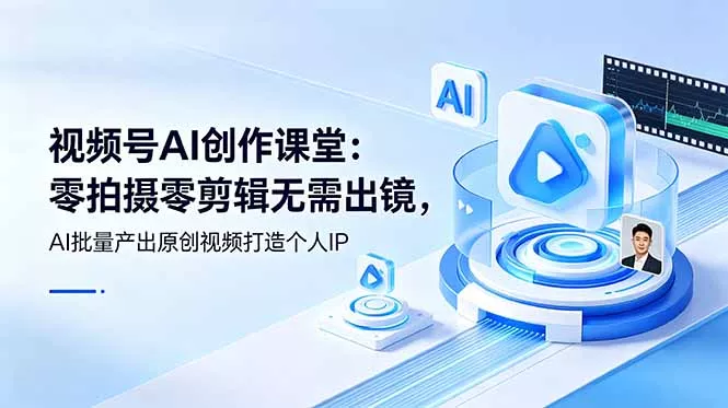 视频号AI创作课堂：零拍摄零剪辑无需出镜，AI批量产出原创视频打造个人IP - 来及网络