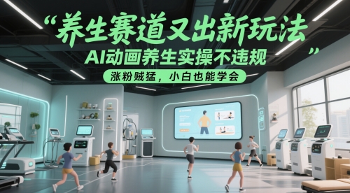 养生赛道又出新玩法，AI动画养生实操不违规，涨粉贼猛，小白也能学会 - 来及网络
