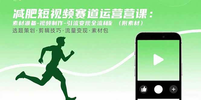 （15788期）减肥短视频赛道运营课：素材准备-视频制作-引流变现全流程 (附素材) - 来及网络