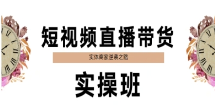 短视频直播带货实操班，实体商家逆袭之路 - 来及网络