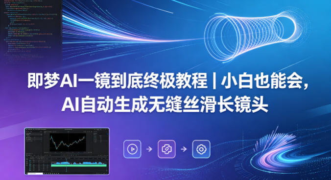 即梦AI一镜到底终极教程｜小白也能会，AI自动生成无缝丝滑长镜头 - 来及网络