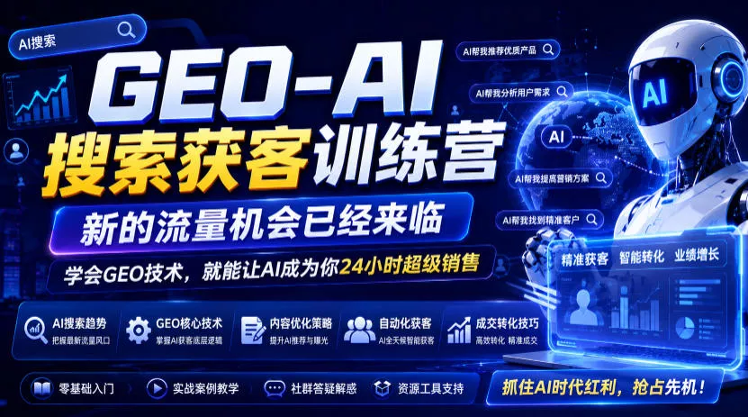 GEO-AI搜索获客训练营，新的流量机会已经来临，学会GEO技术，就能让AI成为你24小时超级销售(更新0919) - 来及网络