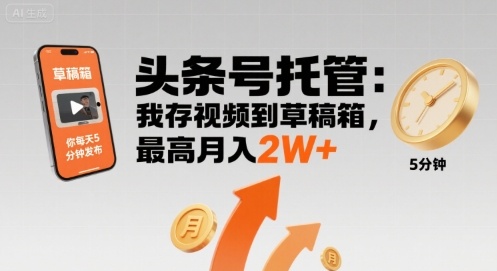 【头条号托管 】我存视频到草稿箱，你每天5分钟发布，最高月入2W+【揭秘】 - 来及网络