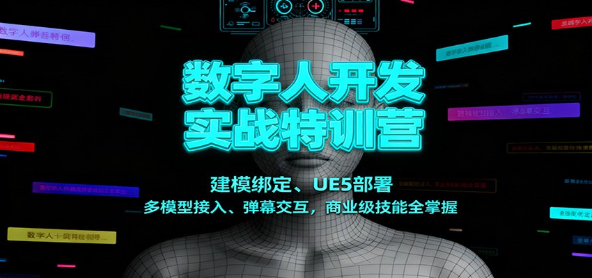 数字人开发实战特训营：建模绑定、UE5部署、多模型接入、弹幕交互，商业级技能全掌握 - 来及网络