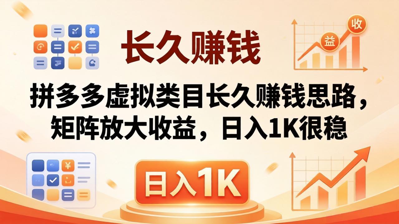 亲测有效！拼多多虚拟类目长久赚钱思路，矩阵放大收益，日入 1K 很稳 - 来及网络