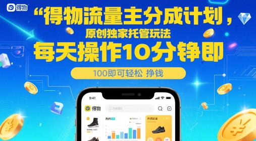 得物流量主分成计划，原创独家托管玩法，每天操作10分钟即可轻松挣米【揭秘】 - 来及网络