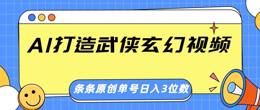AI打造武侠玄幻视频，条条原创、画风惊艳，单号轻松日入三位数 - 来及网络