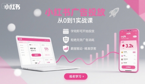 小红书广告投放从0到1的实战课，学完即可开始投放，拒绝无效广告消耗 - 来及网络