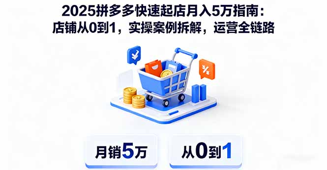 2025拼多多快速起店月入5万指南：店铺从0到1，实操案例拆解，运营全链路 - 来及网络