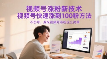 视频号涨粉新技术，视频号快速涨到100粉方法，不伤号，原来视频号涨粉这么简单 - 来及网络