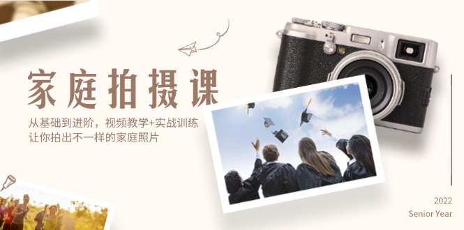 （12246期）家庭拍摄课，从基础到进阶，视频教学+实战训练，让你拍出不一样的家庭照片 - 来及网络
