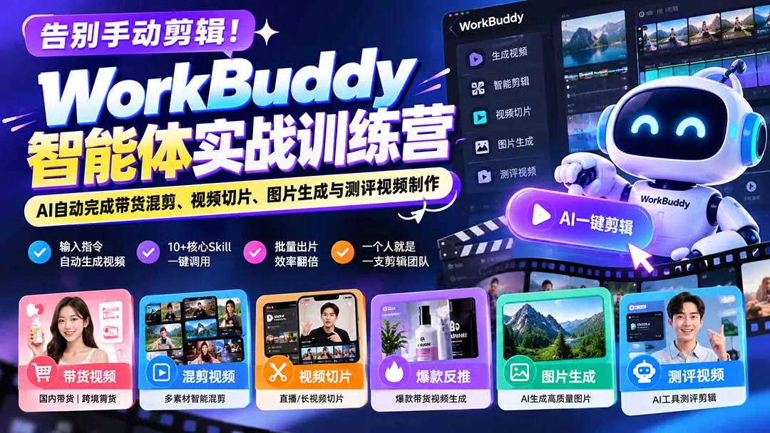 告别手动剪辑！WorkBuddy智能体实战训练营：AI自动完成带货混剪、视频切片、图片生成与测评视频制作 - 来及网络