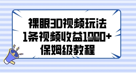 裸眼3D视频玩法，1条视频收益几张，保姆级教程 - 来及网络