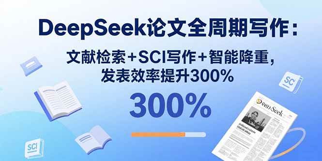 （15919期）DeepSeek论文全周期写作：文献检索+SCI写作+智能降重，发表效率提升300% - 来及网络