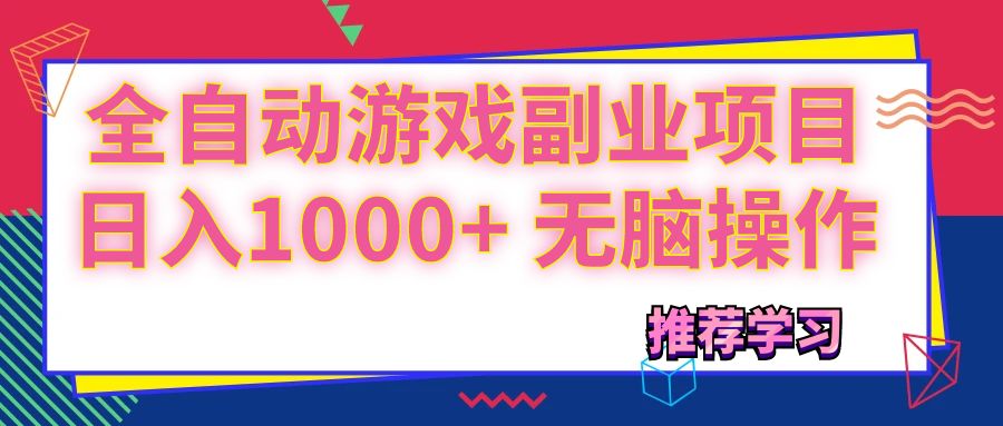 （11769期）可以全自动的游戏副业项目，日入1000+ 无脑操作 - 来及网络