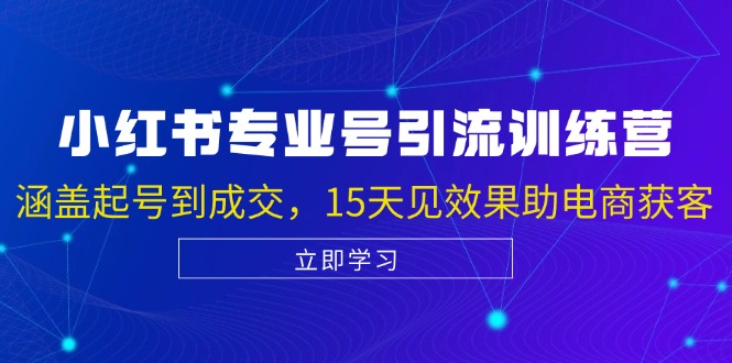 小红书专业号引流陪跑课，涵盖起号到成交，15天见效果助电商获客 - 来及网络