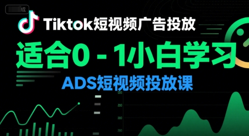 Tiktok短视频广告投放，适合0-1小白学习ADS短视频投放课 - 来及网络
