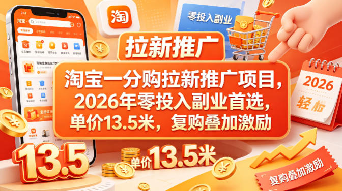 淘宝一分购拉新推广项目，2026年零投入副业首选，单价13.5米，复购叠加激励！ - 来及网络