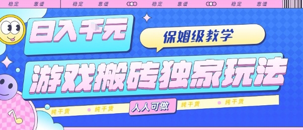 游戏搬砖独家玩法，日入1k+，保姆级教学，人人可做，纯干货【揭秘】 - 来及网络