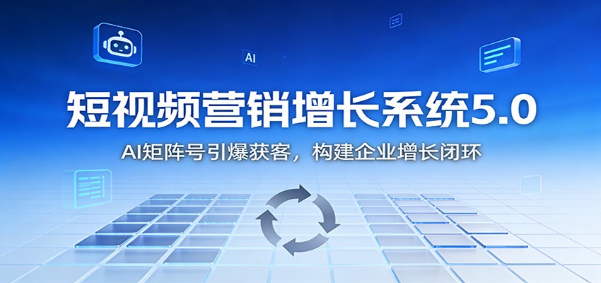 短视频营销增长系统5.0：AI 矩阵号引爆获客，构建企业增长闭环 - 来及网络