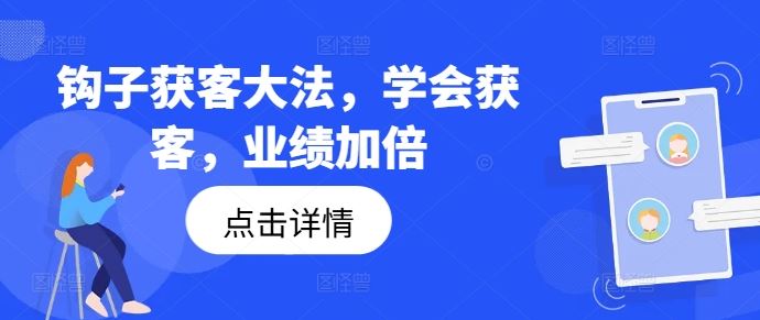 钩子获客大法，学会获客，业绩加倍 - 来及网络