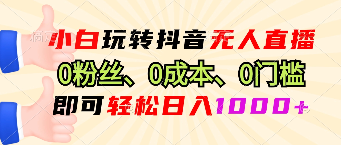 （13210期）小白玩转抖音无人直播，0粉丝、0成本、0门槛，轻松日入1000+ - 来及网络